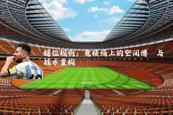 越位规则：竞技场上的空间博弈与战术重构