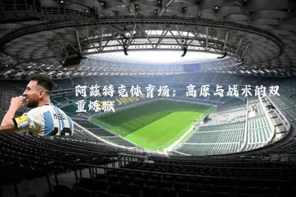 阿兹特克体育场：高原与战术的双重炼狱
