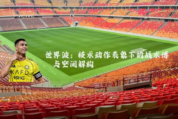 世界波：技术动作表象下的战术博弈与空间解构