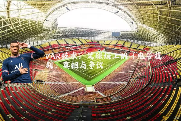 VAR技术:足球场上的「电子裁判」真相与争议